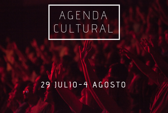 AGENDA CULTURAL | ¿Qué hacer del 29 de julio al 4 de agosto?