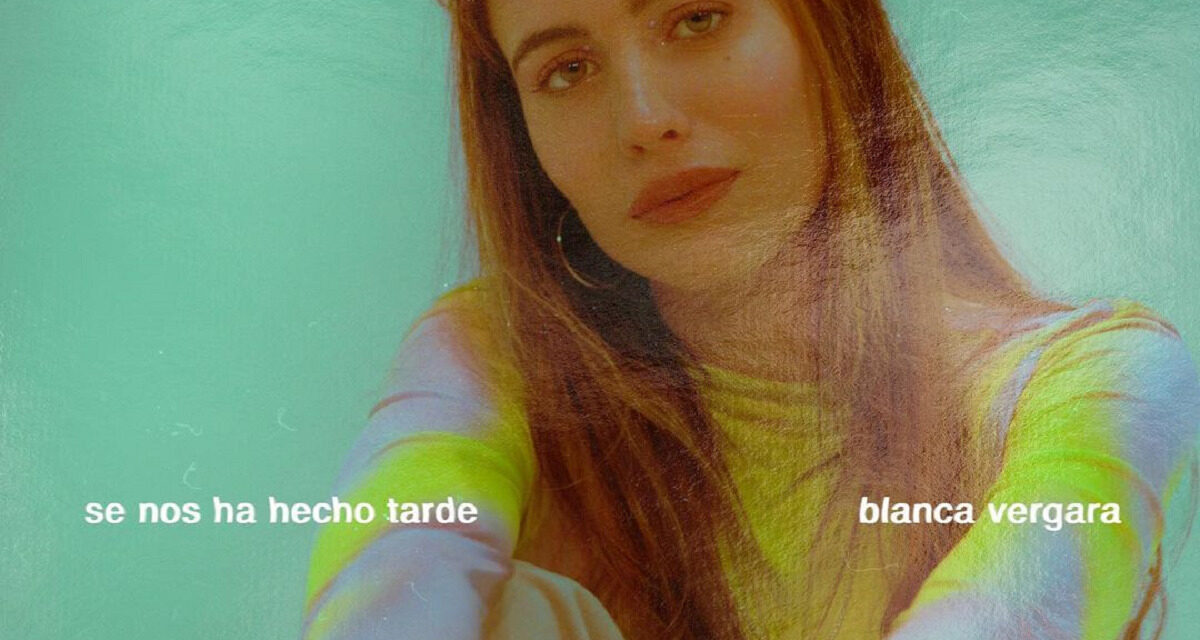 Blanca Vergara despide San Valentín con su nuevo tema: ‘SE NOS HA HECHO TARDE (Aceptación)’