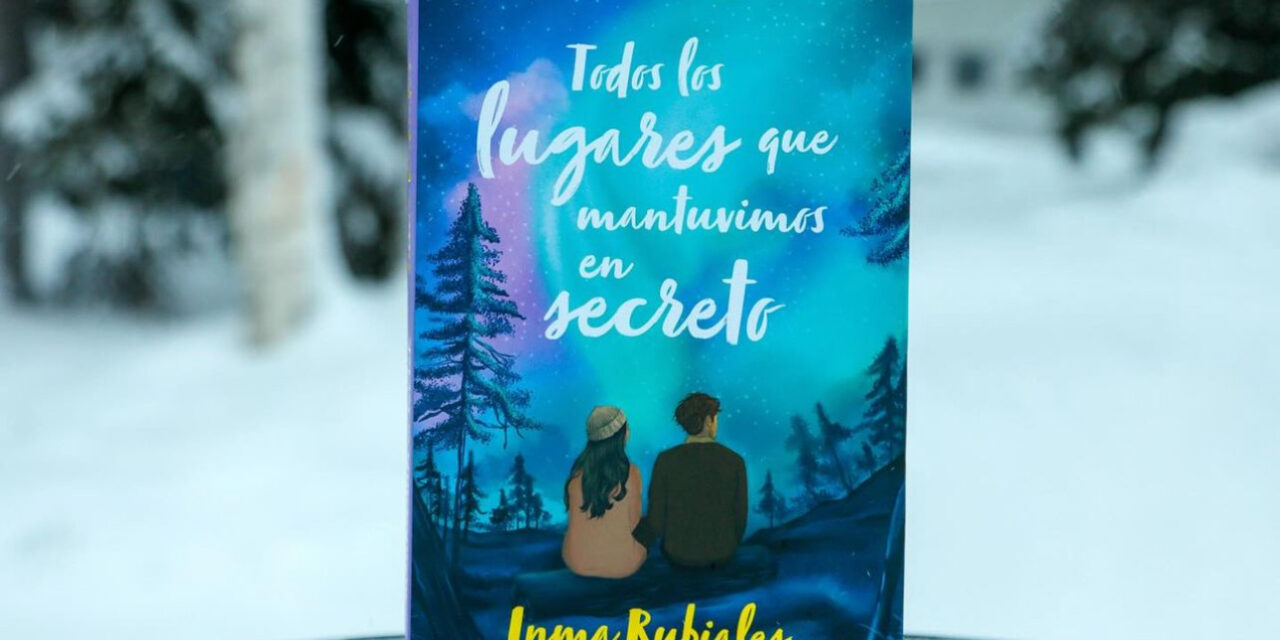 ‘Todos los lugares que mantuvimos en secreto’, la nueva novela de Inma Rubiales que te hará sentir la vida