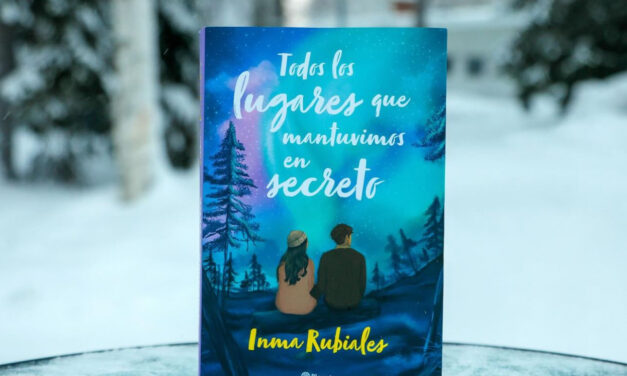 ‘Todos los lugares que mantuvimos en secreto’, la nueva novela de Inma Rubiales que te hará sentir la vida